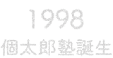 1998　個太郎塾誕生