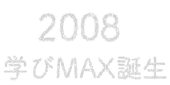 2008　学びMAX誕生